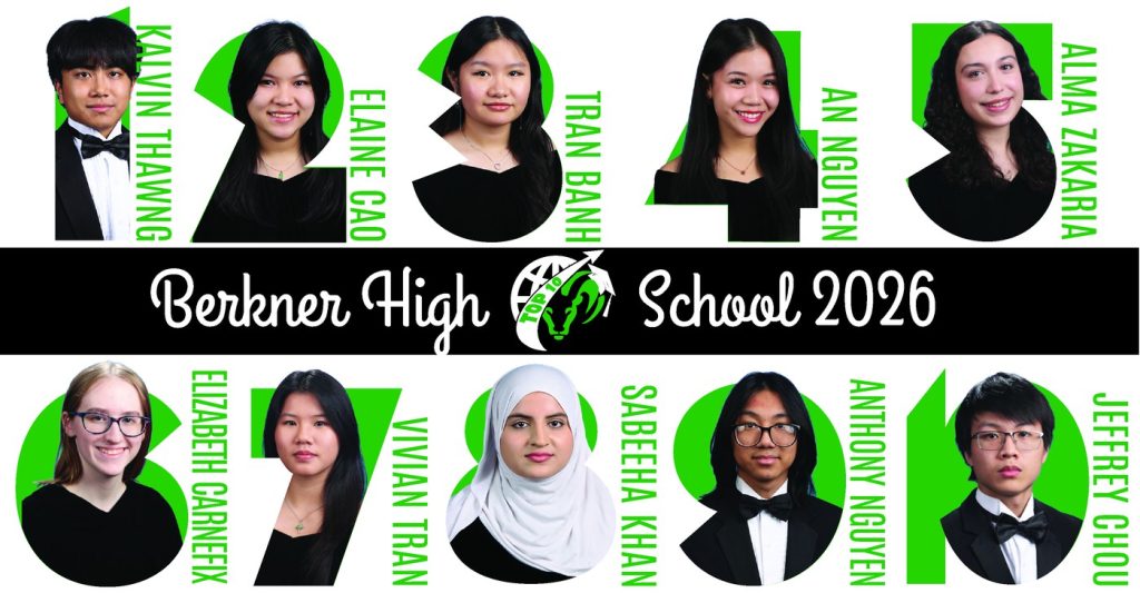 Berkner High School Class of 2026 Top 10 students next to rank: 

1. Kalvin Thawng
2. Elaine Cao
3. Tran Banh
4. An Nguyen
5. Alma Zakaria
6. Elizabeth Carnefix
7. Vivian Tran
8. Sabreeha Kham
9. Anthony Nguyen
10. Jeffrey Chou

