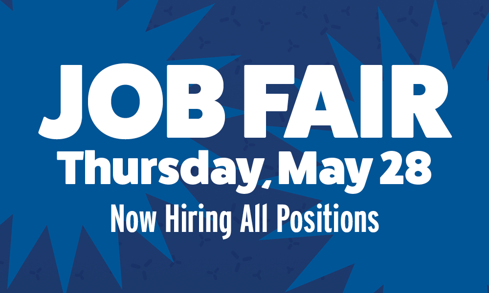 Job Fair Thursday May 28, Now hiring all positions